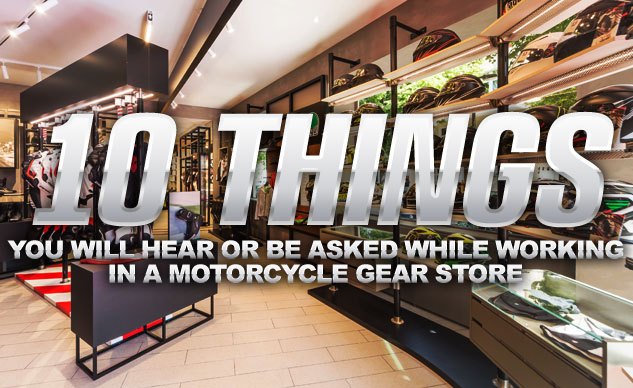 10 Things You Will Hear Or Be Asked While Working In A Motorcycle Gear Store